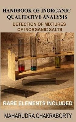 Handbook of Inorganic Qualitative Analysis: A Step by Step Guide for Detection of Mixtures of Inorganic Salts, Rare Elements Included
