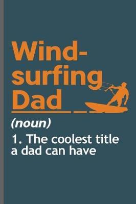 Windsurfing Dad Noun 1. The coolest title a dad can have: Wind Surfing Water Sports notebooks gift (6x9) Dot Grid notebook to write in