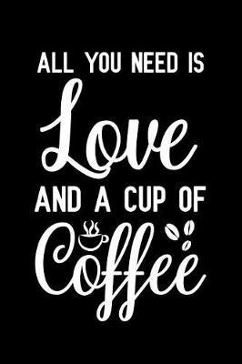 All You Need Is Love And A Cup Of Coffee: Notebook to Write in for Mother's Day, Mother's day Coffee gifts, Coffee journal, Coffee notebook, Coffee mom gifts