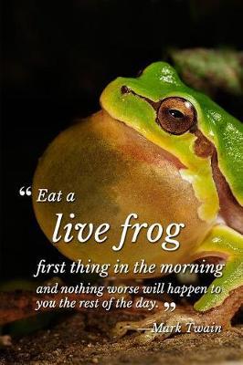Eat a Live Frog First Thing in the Morning: Quotation by Mark Twain Journal