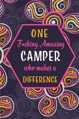 One F*cking Amazing Camper Who Makes A Difference: Blank Lined Pattern Funny Journal/Notebook as Birthday, Christmas, Game day, Appreciation or Special Occasion Gifts for Campers