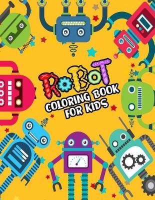 Robot Coloring Book For Kids: Cute Robots Coloring Book for kids (A Really Best Relaxing Colouring Book for Boys, Robot, Fun, Coloring, Boys, ... Kids Coloring Books Ages 2-4, 4-8, 9-12)