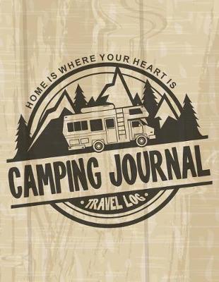Home Is Where Your Heart Is Camping Journal: Travel Logbook 8.5x11 130 Pages