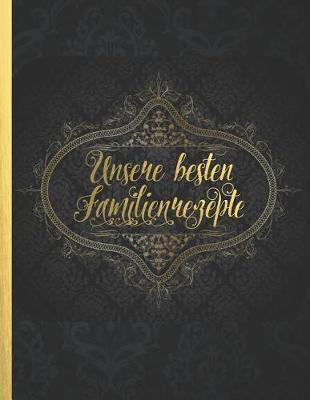Unsere besten Familienrezepte: Das personalisierte Rezeptbuch zum Selberschreiben fur 120 Lieblingsrezepte mit Register uvm. - schwarzes Vintage Design - ca. A4 Softcover (leeres Kochbuch)