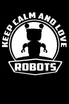 Keep Calm And Love Robots: line notebook