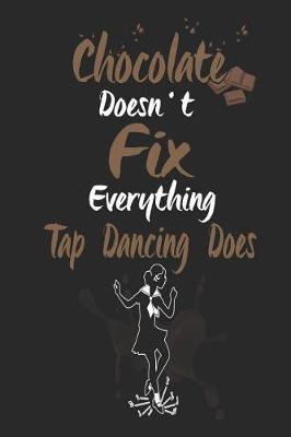 Chocolate Doesn't Fix Everything Tap Dancing Does: Funny Blank Lined Journal Notebook, 120 Pages, Soft Matte Cover, 6 x 9
