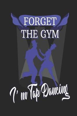 Forget The Gym I'm Tap Dancing: Funny Blank Lined Journal Notebook, 120 Pages, Soft Matte Cover, 6 x 9