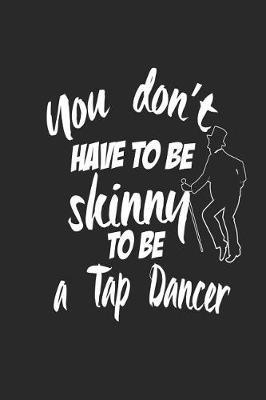 You Don't Have To Be Skinny To Be A Tap Dancer: Funny Blank Lined Journal Notebook, 120 Pages, Soft Matte Cover, 6 x 9