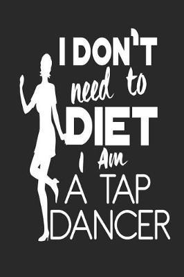I Don't Need To Diet I Am A Tap Dancer: Funny Blank Lined Journal Notebook, 120 Pages, Soft Matte Cover, 6 x 9