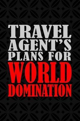 Travel Agent's Plans For World Domination: 6x9 Medium Ruled 120 Pages Matte Paperback Funny Humor Office Gag Gift Notebook Journal Stationary For Professional Men And Women