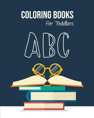 ABC Coloring Books For Toddlers: Preschool And Kids. An ABC Activity Book for Toddlers and Preschool Kids Age 2-5 to Learn the English Alphabet Letters from A to Z