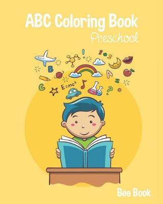 ABC Coloring Book Preschool: Kids And Toddler. Fun Coloring Books for Toddlers & Kids Ages 2-5 - Activity Book Teaches ABC, Letters & Words for Kindergarten & Preschool