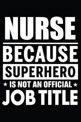Nurse Because Superhero Is Not An Official Job Title: Blank Lined Journal, Notebook, Nurse Journal, Organizer, Practitioner Gift, Nurse Graduation Gift