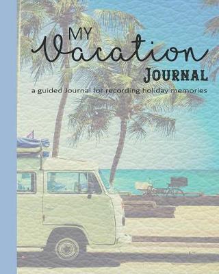 My vacation Journal: A guided log book for recording holiday memories and adventures whilst out travelling - Camper van travels on the beach front