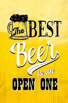 The Best Beer Is An Open One: Blank Lined Notebook Journal Diary Composition Notepad 120 Pages 6x9 Paperback ( Beer ) (Yellow 2)
