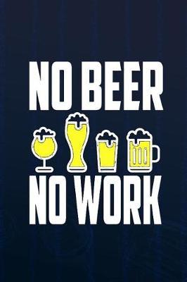 No Beer No Work: Blank Lined Notebook Journal Diary Composition Notepad 120 Pages 6x9 Paperback ( Beer ) (Navy Blue)