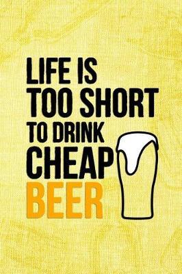 Life Is Too Short To Drink Cheap Beer: Blank Lined Notebook Journal Diary Composition Notepad 120 Pages 6x9 Paperback ( Beer ) (Yellow)