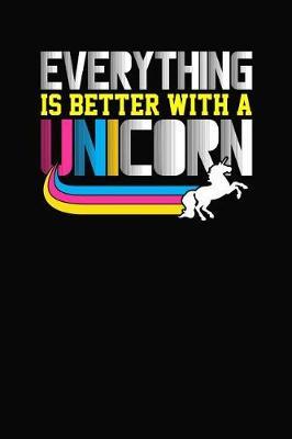 Everything Is Better With A Unicorn: Cute Lined Notebook