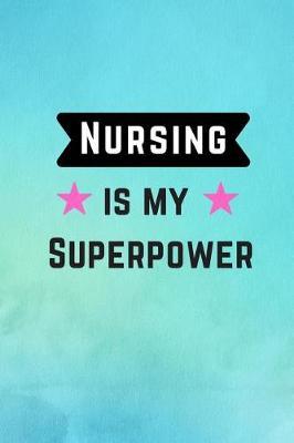 Nursing is my Superpower: Notebook to Write in for Nurses, Gift for Nurse Mom, National Nurses Week Gifts, Gift for Graduating Nurses