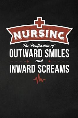 Nursing The Profession of outward SMILES and inward SCREAMS: Great as Nurse Journal Organizer Planner Diary (120 pages, 6x9 in, Blank Dots-Lined pages)