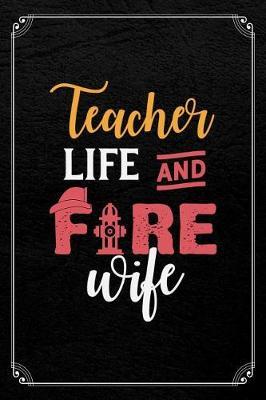 Teacher Life And Fire Wife: Firefighter Spouse Journal Blank Lined Notebook