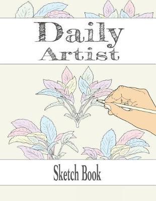 Daily Artist Sketch Book: Blank paper for drawing, doodling, sketching - 120 pages