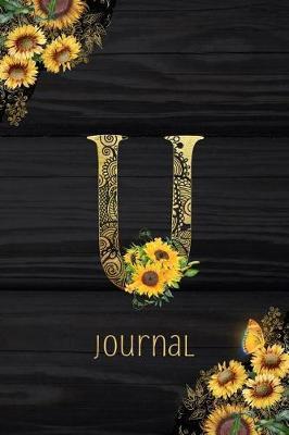 U Journal: Sunflower Journal, Monogram Letter U Blank Lined Diary with Interior Pages Decorated With More Sunflowers.