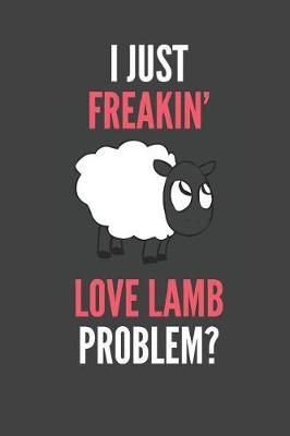 I Just Freakin' Love Lamb: Sheep Lovers Gift Lined Notebook Journal 110 Pages