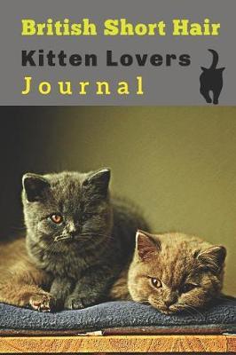 British Short Hair Kitten Lovers Journal: Journal Notebook with blank lined pages for British Short Hair Kitten Lovers Journal