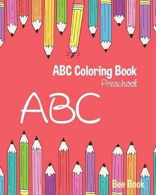 ABC Coloring Book Preschool: Kids And Toddler. Fun Coloring Books for Toddlers & Kids Ages 2-5 - Activity Book Teaches ABC, Letters & Words for Kindergarten & Preschool