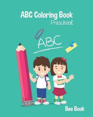 ABC Coloring Book Preschool: Kids And Toddler. Fun Coloring Books for Toddlers & Kids Ages 2-5 - Activity Book Teaches ABC, Letters & Words for Kindergarten & Preschool