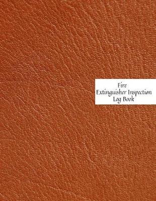 Fire Extinguisher Inspection Log Book: Fire Extinguisher Log Record Book Fire Extinguisher safety Check Report Book For Business, Office, School, Club, Home, Church, Mosque and many more