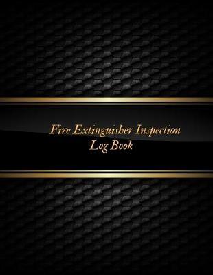 Fire Extinguisher Inspection Log Book: Fire Extinguisher Log Record Book Fire Extinguisher safety Check Report Book For Business, Office, School, Club, Home, Church, Mosque and many more