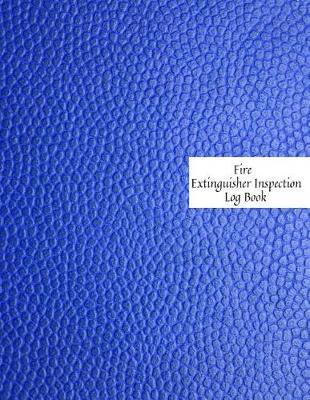Fire Extinguisher Inspection Log Book: Fire Extinguisher Log Record Book Fire Extinguisher safety Check Report Book For Business, Office, School, Club, Home, Church, Mosque and many more
