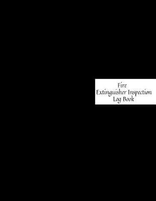 Fire Extinguisher Inspection Log Book: Fire Extinguisher Log Record Book Fire Extinguisher safety Check Report Book For Business, Office, School, Club, Home, Church, Mosque and many more