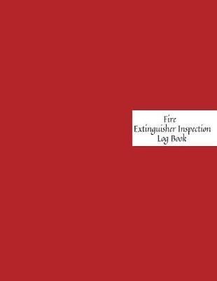 Fire Extinguisher Inspection Log Book: Fire Extinguisher Log Record Book Fire Extinguisher safety Check Report Book For Business, Office, School, Club, Home, Church, Mosque and many more