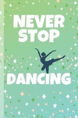 Never Stop Dancing: Dance Journal & Motivation Notebook - Diary For Write In (110 Lined Pages, 6 x 9 in)