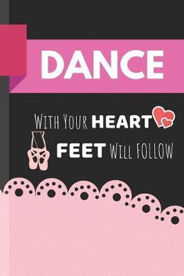 Dance With Your Heart Feet Will Follow: Dancing Journal & Motivation Notebook - Diary For Write In (110 Lined Pages, 6 x 9 in)