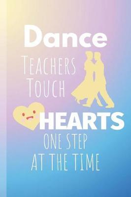 Dance Teachers Touch Hearts One Step On The Time: Dancing Notebook & Motivation Journal - Diary For Write In (110 Lined Pages, 6 x 9 in)