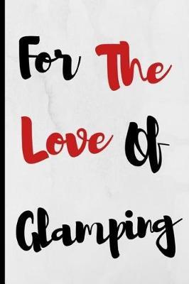 For The Love Of Glamping: Notebook 120 Lined Pages Paperback Notepad / Journal