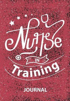 Nurse In Training - Journal: Nurse Journal/Practitioner Gift or Nurse Graduation Gift/Nursing Student Blank Lined Journal Note Book