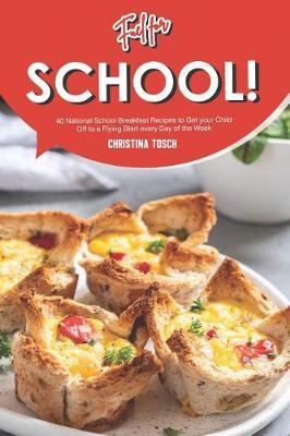 Fuel for School!: 40 National School Breakfast Recipes to Get your Child Off to a Flying Start every Day of the Week