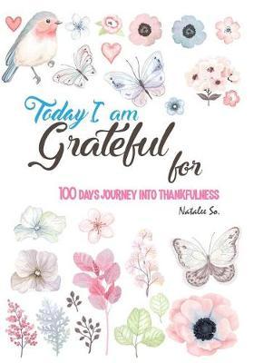 Today I am grateful for: 100 days journey into thankfulness.: a self-exploration journal will help you create the habit of acknowledging all the good things in your life, big and small.