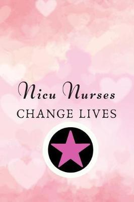 Nicu Nurses Change Lives: A Blank Journal to write in for Nurses, Gift for Nurse Mom, National Nurses Week Gifts, Gift for Graduating Nurses