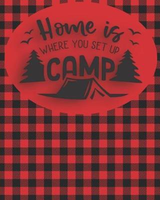 Home is Where You Set Up Camp: Camping and RV Trip Planning Notebook