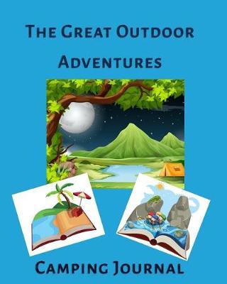 The Great Outdoor Adventures Camping Journal: Camping and RV Trip Planning Notebook