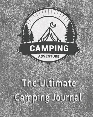 Camping Adventure The Ultimate Camping Journal: Tent Camping and RV Trip Planning Notebook