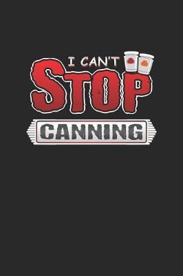 I Can't Stop Canning: A 6x9 Inch Matte Softcover Paperback Notebook Journal With 120 Blank Lined Pages
