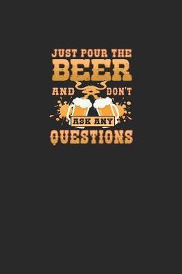 Just Pour the Beer and Don't Ask Any Questions: A 6x9 Inch Matte Softcover Paperback Notebook Journal With 120 Blank Lined Pages