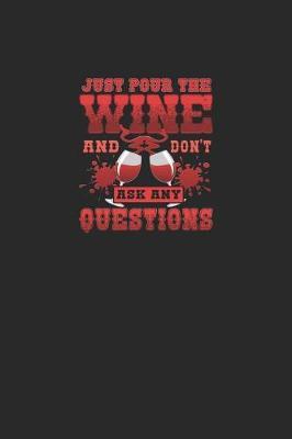 Just Pour the Wine and Don't Ask Any Questions: A 6x9 Inch Matte Softcover Paperback Notebook Journal With 120 Blank Lined Pages